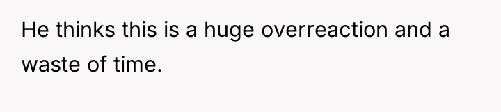 He thinks this is a huge overreaction and a waste...