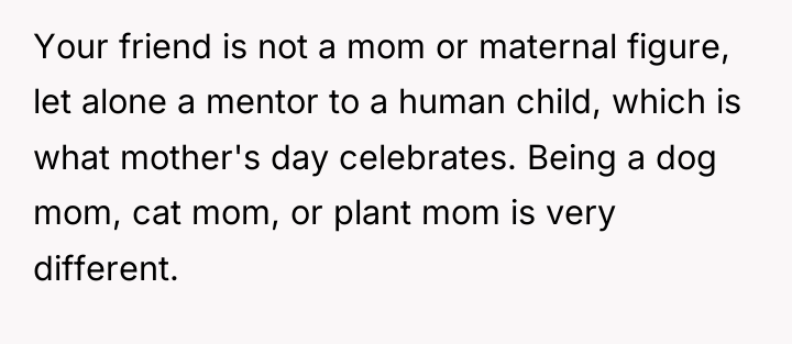 Your friend is not a mom or maternal figure, let...