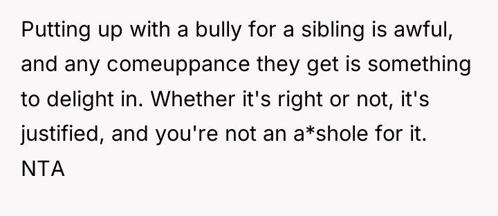 Putting up with a bully for a sibling is awful,...