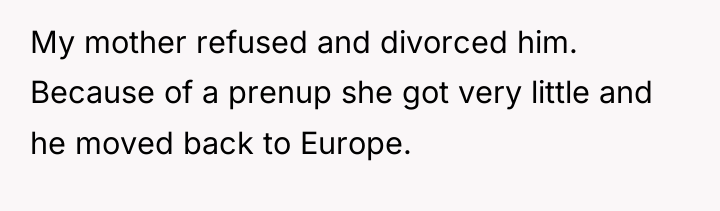 My mother refused and divorced him. Because of a prenup...