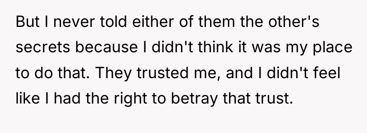 But I never told either of them the other's secrets...