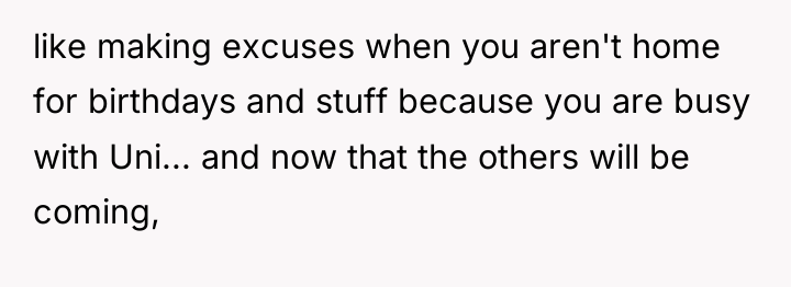 like making excuses when you aren't home for birthdays and...