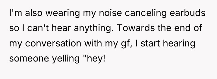 I'm also wearing my noise canceling earbuds so I can't...