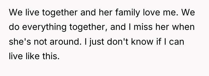 We live together and her family love me. We do...