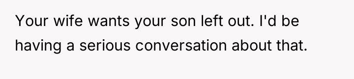 Your wife wants your son left out. I'd be having...