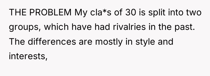 THE PROBLEM My cla*s of 30 is split into two...