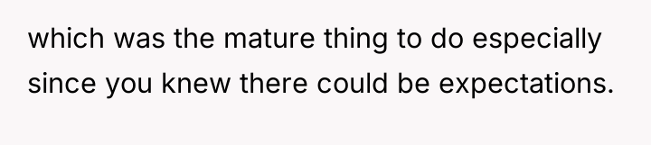which was the mature thing to do especially since you...