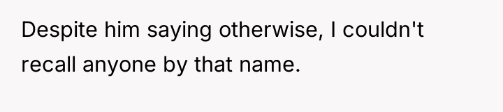 Despite him saying otherwise, I couldn't recall anyone by that...