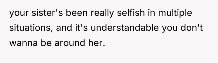 your sister's been really selfish in multiple situations, and it's...