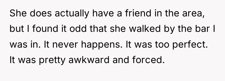 She does actually have a friend in the area, but...