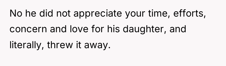 No he did not appreciate your time, efforts, concern and...