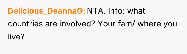 Delicious_DeannaG NTA. Info: what countries are involved? Your fam/ where...