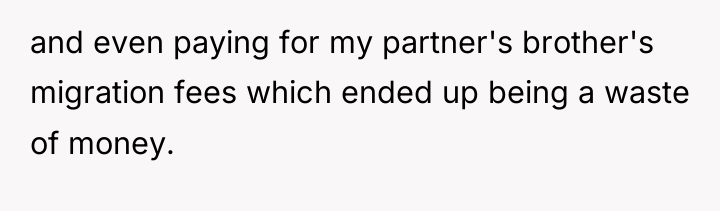 and even paying for my partner's brother's migration fees which...
