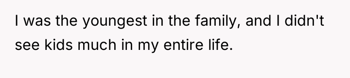 I was the youngest in the family, and I didn't...