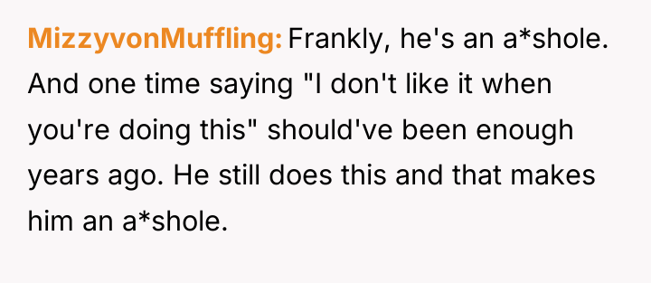 MizzyvonMuffling Frankly, he's an a*shole. And one time saying "I...