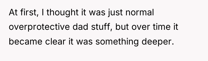 At first, I thought it was just normal overprotective dad...