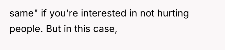 same" if you're interested in not hurting people. But in...