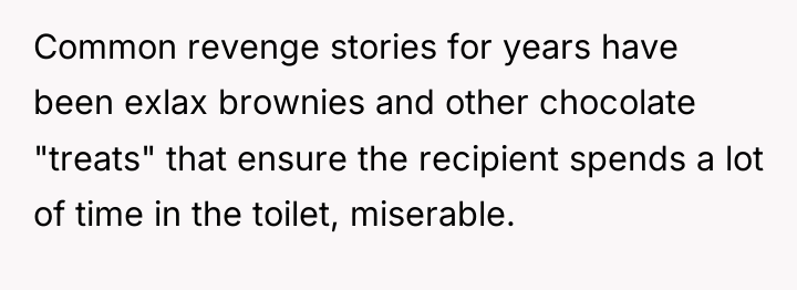 Common revenge stories for years have been exlax brownies and...