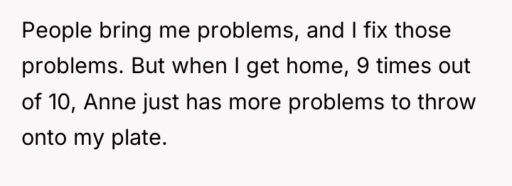 People bring me problems, and I fix those problems. But...