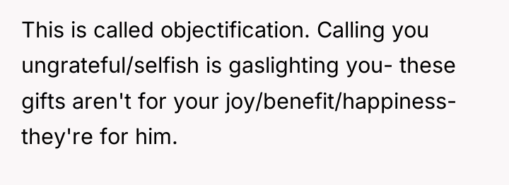 This is called objectification. Calling you ungrateful/selfish is gaslighting you-...