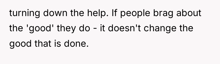 turning down the help. If people brag about the 'good'...