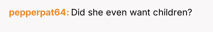 pepperpat64 Did she even want children?