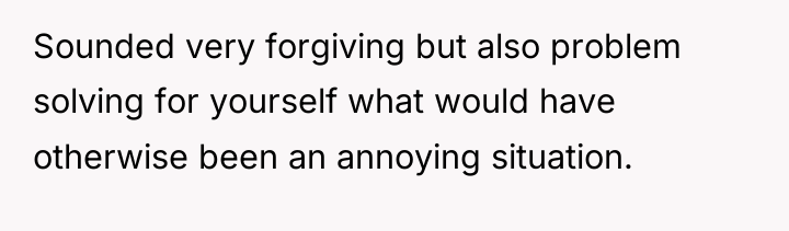 Sounded very forgiving but also problem solving for yourself what...