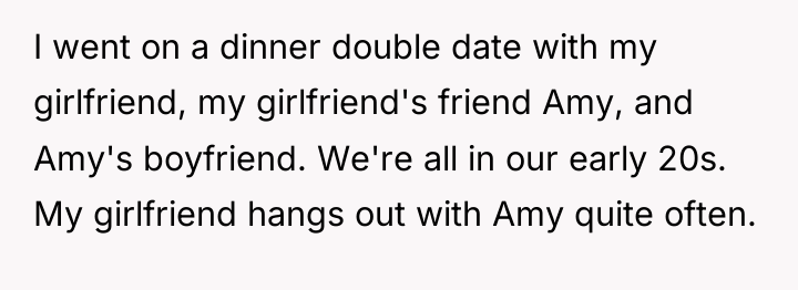 I went on a dinner double date with my girlfriend,...