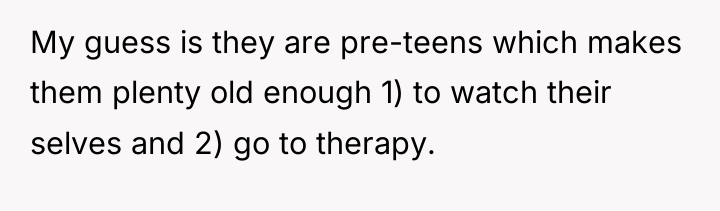 My guess is they are pre-teens which makes them plenty...