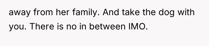 away from her family. And take the dog with you....