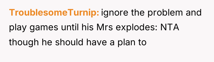 TroublesomeTurnip ignore the problem and play games until his Mrs...