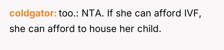 coldgator too.: NTA. If she can afford IVF, she can...