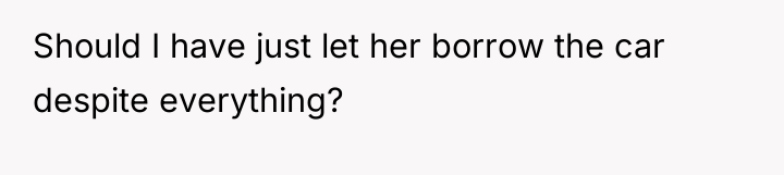 Should I have just let her borrow the car despite...