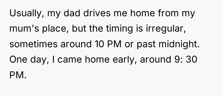 Usually, my dad drives me home from my mum's place,...