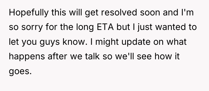 Hopefully this will get resolved soon and I'm so sorry...