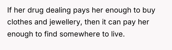 If her drug dealing pays her enough to buy clothes...
