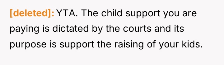 [deleted] YTA. The child support you are paying is dictated...