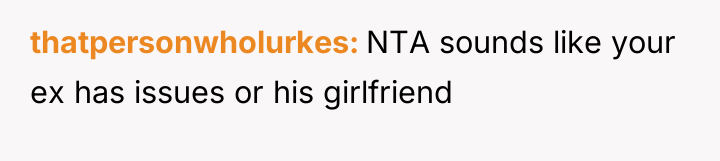 thatpersonwholurkes NTA sounds like your ex has issues or his...