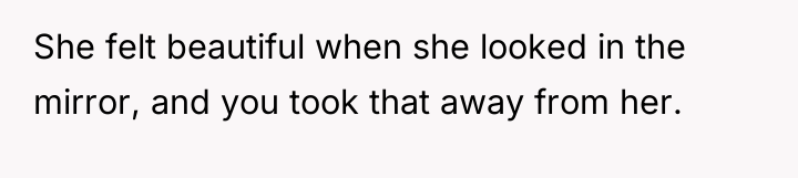 She felt beautiful when she looked in the mirror, and...