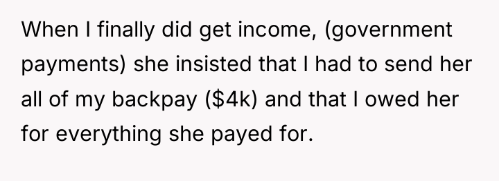 When I finally did get income, (government payments) she insisted...