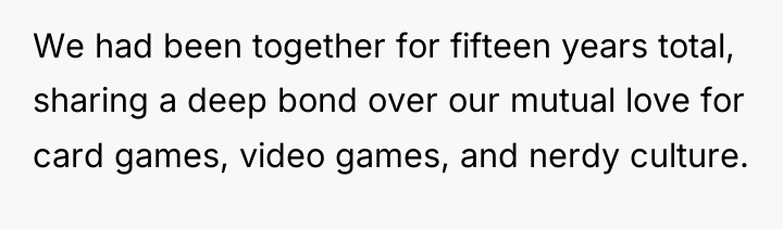 We had been together for fifteen years total, sharing a...