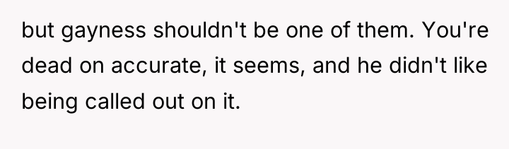 but gayness shouldn't be one of them. You're dead on...