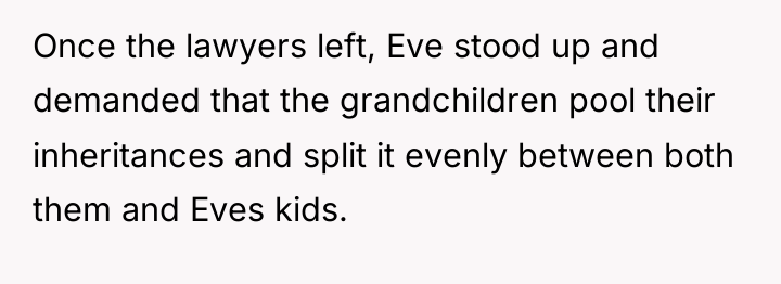 Once the lawyers left, Eve stood up and demanded that...