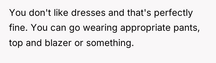 You don't like dresses and that's perfectly fine. You can...