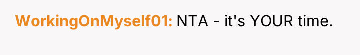 WorkingOnMyself01 NTA - it's YOUR time.