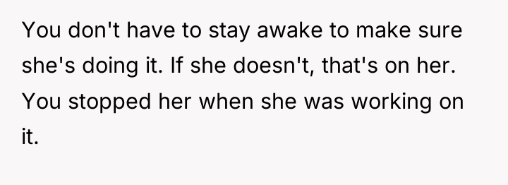 You don't have to stay awake to make sure she's...