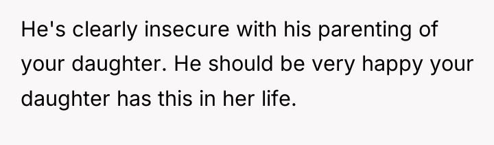 He's clearly insecure with his parenting of your daughter. He...