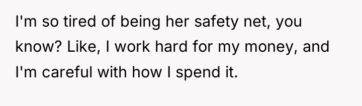 I'm so tired of being her safety net, you know?...