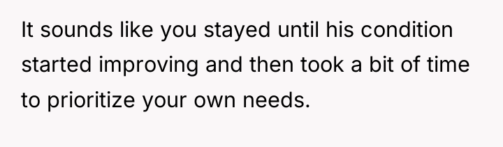 It sounds like you stayed until his condition started improving...
