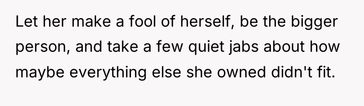 Let her make a fool of herself, be the bigger...